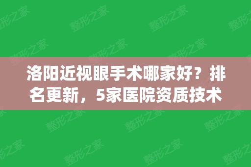 洛阳近视眼手术哪家好？排名更新，5家医院资质技术大比拼！(洛阳做近视手术排名)