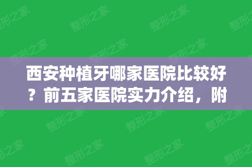 西安种植牙哪家医院比较好？前五家医院实力介绍，附价格表一览(西安种植牙哪个医院比较好)