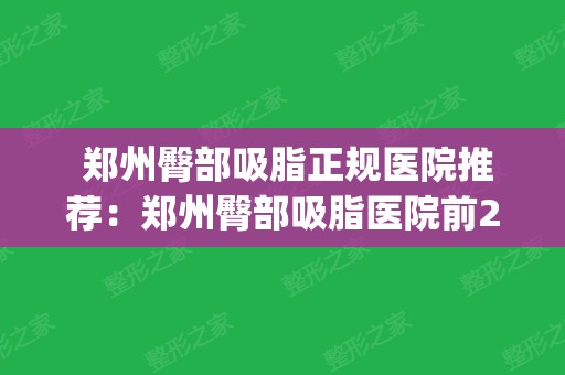  郑州臀部吸脂正规医院推荐：郑州臀部吸脂医院前20曝光(郑州哪里抽脂抽得好)