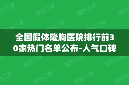 全国假体隆胸医院排行前30家热门名单公布-人气口碑都不赖(假体隆胸排行榜)