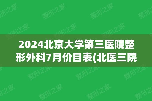 2024北京大学第三医院整形外科7月价目表(北医三院 整形)