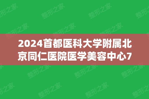 2024首都医科大学附属北京同仁医院医学美容中心7月价目表(首都医科大学附属北京同仁医院整形美容中心)