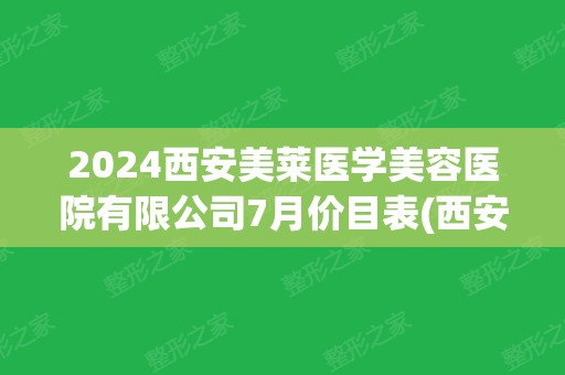 2024西安美莱医学美容医院有限公司7月价目表(西安美莱整形美容医院电话)