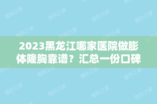 2024黑龙江哪家医院做膨体隆胸靠谱？汇总一份口碑医院排行榜前五点评!价格表全