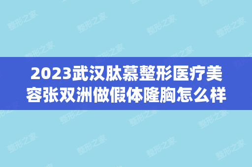 2024武汉肽慕整形医疗美容张双洲做假体隆胸怎么样？附医生简介|假体隆胸案例及