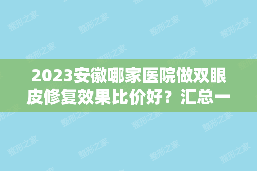 2024安徽哪家医院做双眼皮修复效果比价好？汇总一份口碑医院排行榜前五点评!价