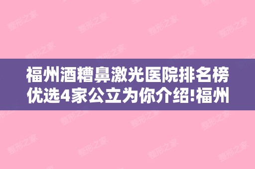 福州酒糟鼻激光医院排名榜优选4家公立为你介绍!福州台江区米兰整形美容和福州雍禾植发毛发移植等分享!实力揭秘