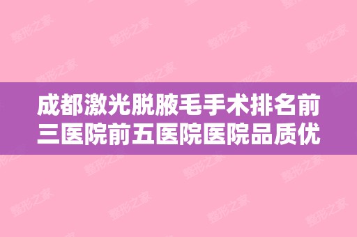 成都激光脱腋毛手术排名前三医院前五医院医院品质优!成都蓉雅晶肤和成都赵博士整形美容等全新价格表分享