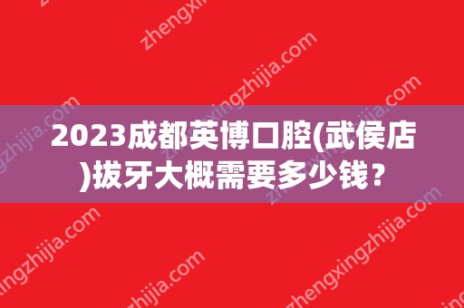 2024成都英博口腔(武侯店)拔牙大概需要多少钱？